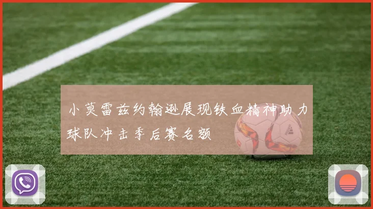 小莫雷兹约翰逊展现铁血精神助力球队冲击季后赛名额